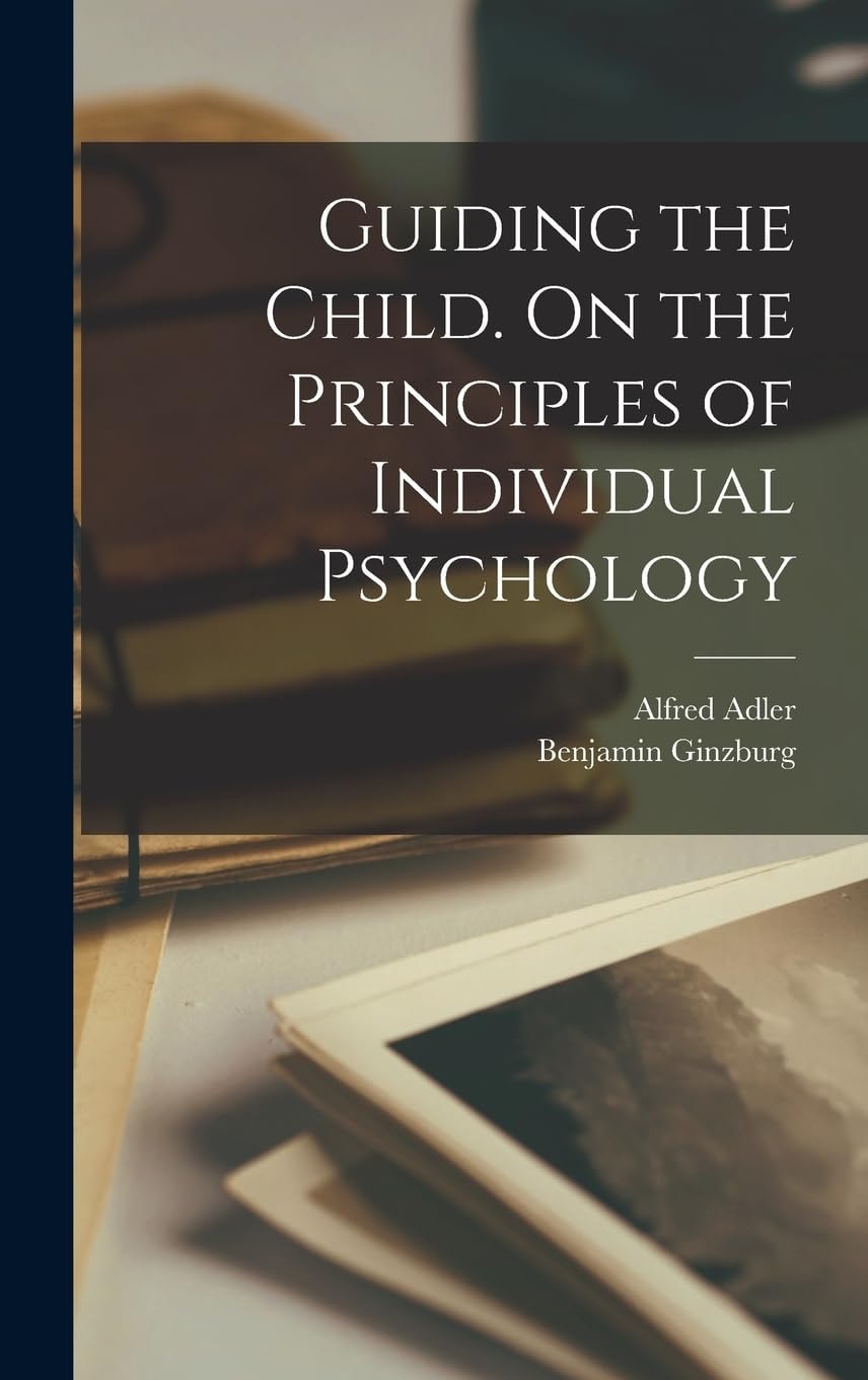 Guiding the Child On the Principles of Individual Psychology