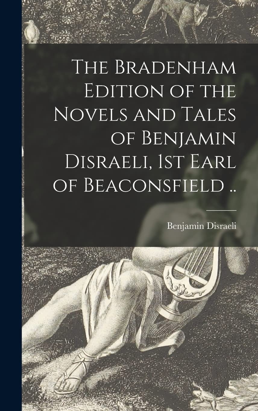 The Bradenham Edition of the Novels and Tales of Benjamin Disraeli, 1st Earl of Beaconsfield