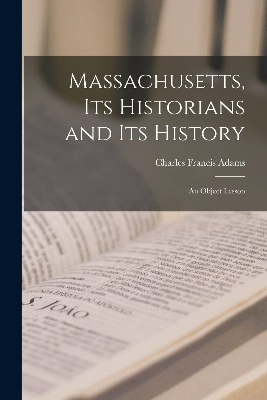 Massachusetts, Its Historians and Its History An Object Lesson