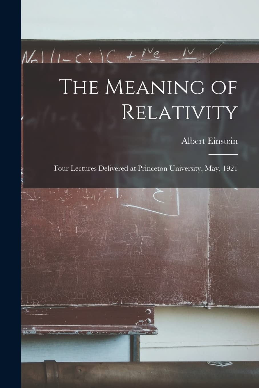The Meaning of Relativity Four Lectures Delivered at Princeton University, May, 1921
