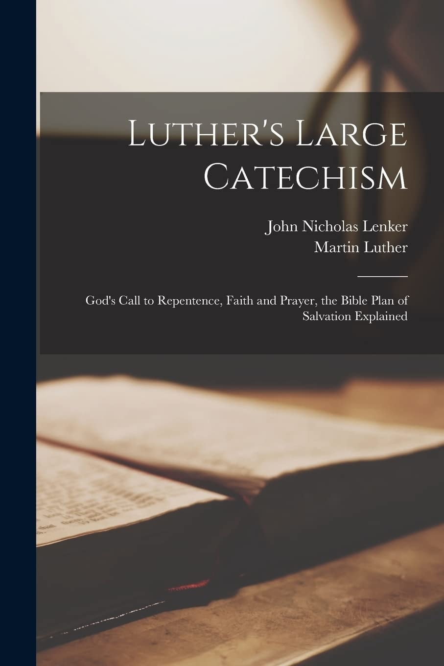 Luther's Large Catechism God's Call to Repentence, Faith and Prayer, the Bible Plan of Salvation Explained