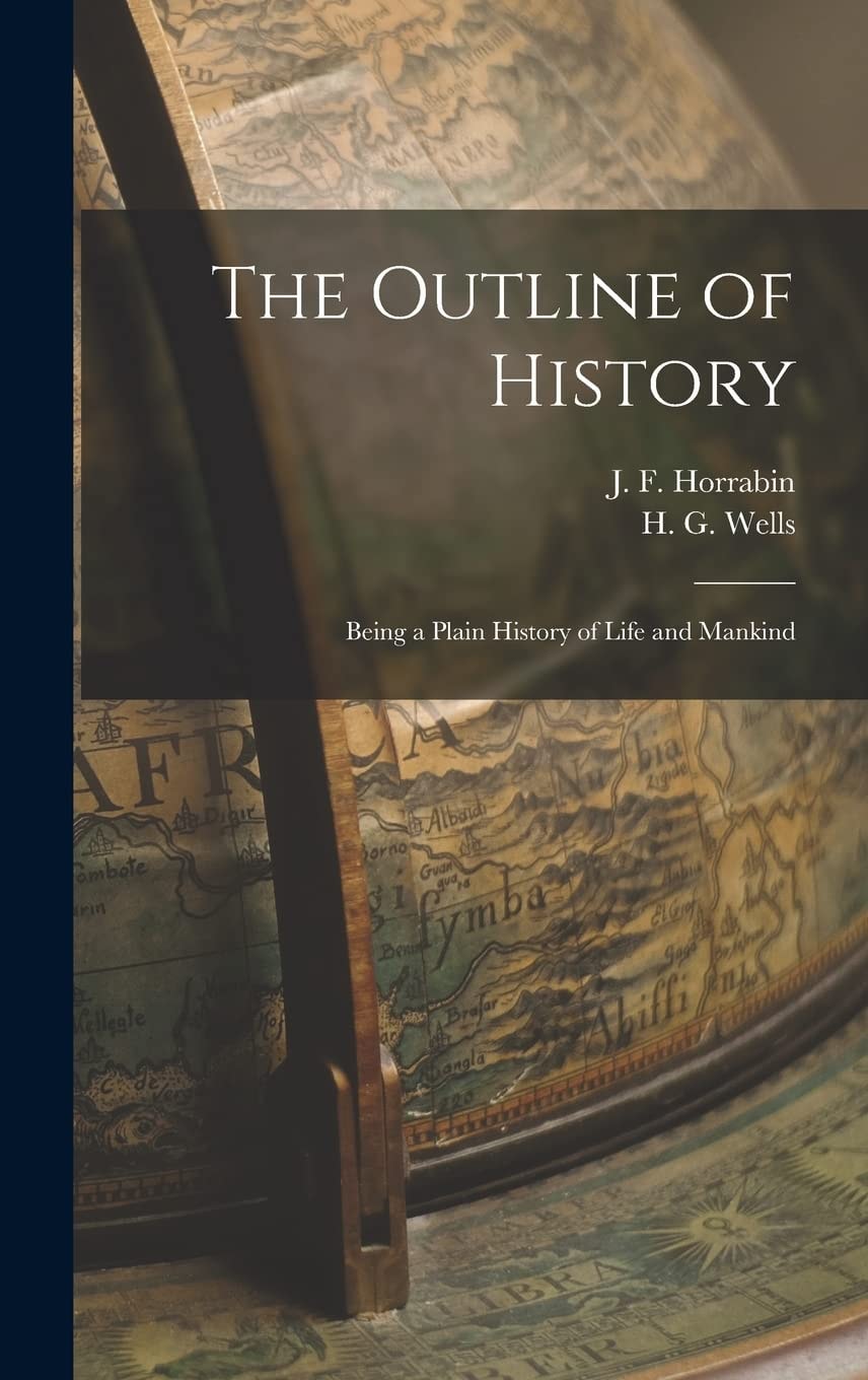 The Outline of History Being a Plain History of Life and Mankind