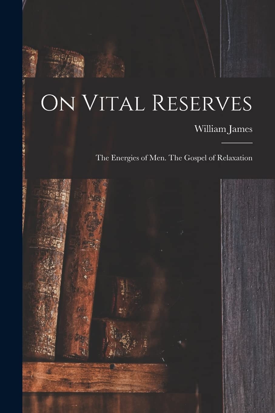 On Vital Reserves The Energies of Men. the Gospel of Relaxation