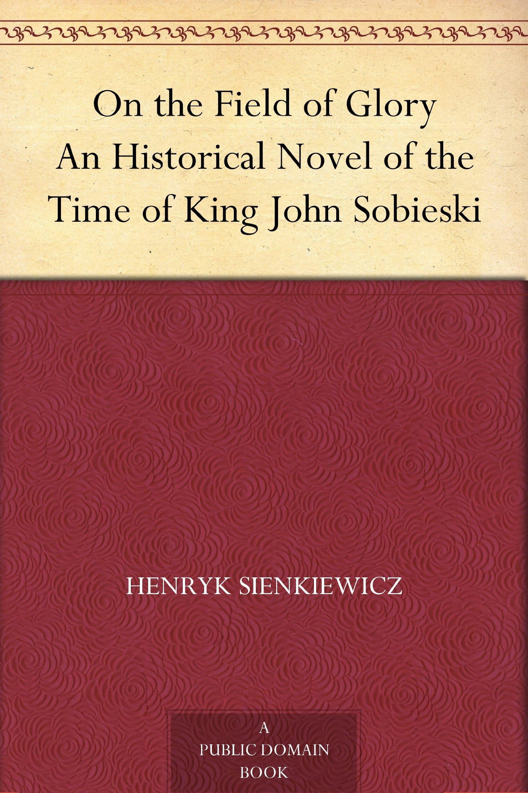 On the Field of Glory An Historical Novel of the Time of King John Sobieski