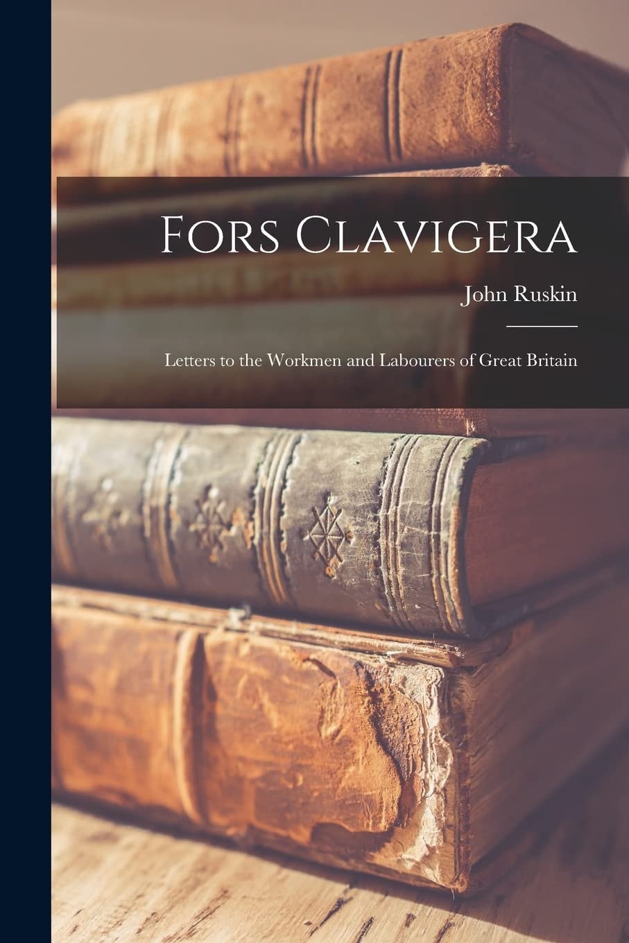 Fors Clavigera Letters to the Workmen and Labourers of Great Britain