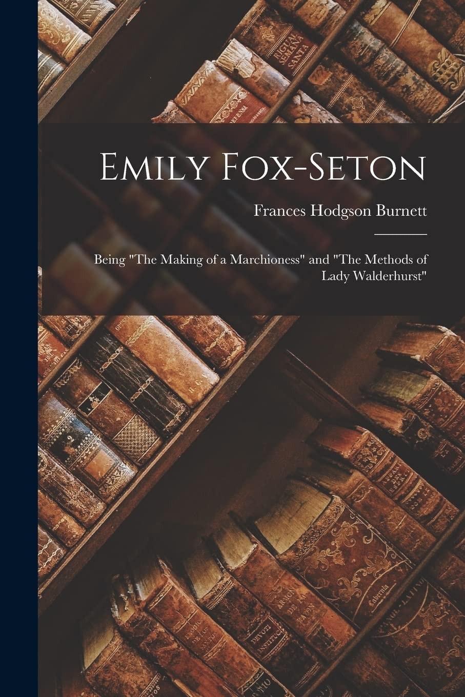 Emily Fox-Seton Being "The Making of a Marchioness" and "The Methods of Lady Walderhurst"