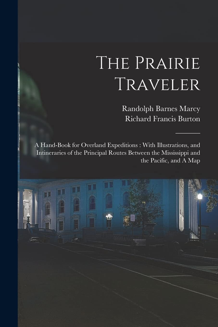 The Prairie Traveler A Hand-Book for Overland Expeditions: with Illustrations, and Intineraries of the Principal Routes Between the Mississippi and the Pacific, and a Map