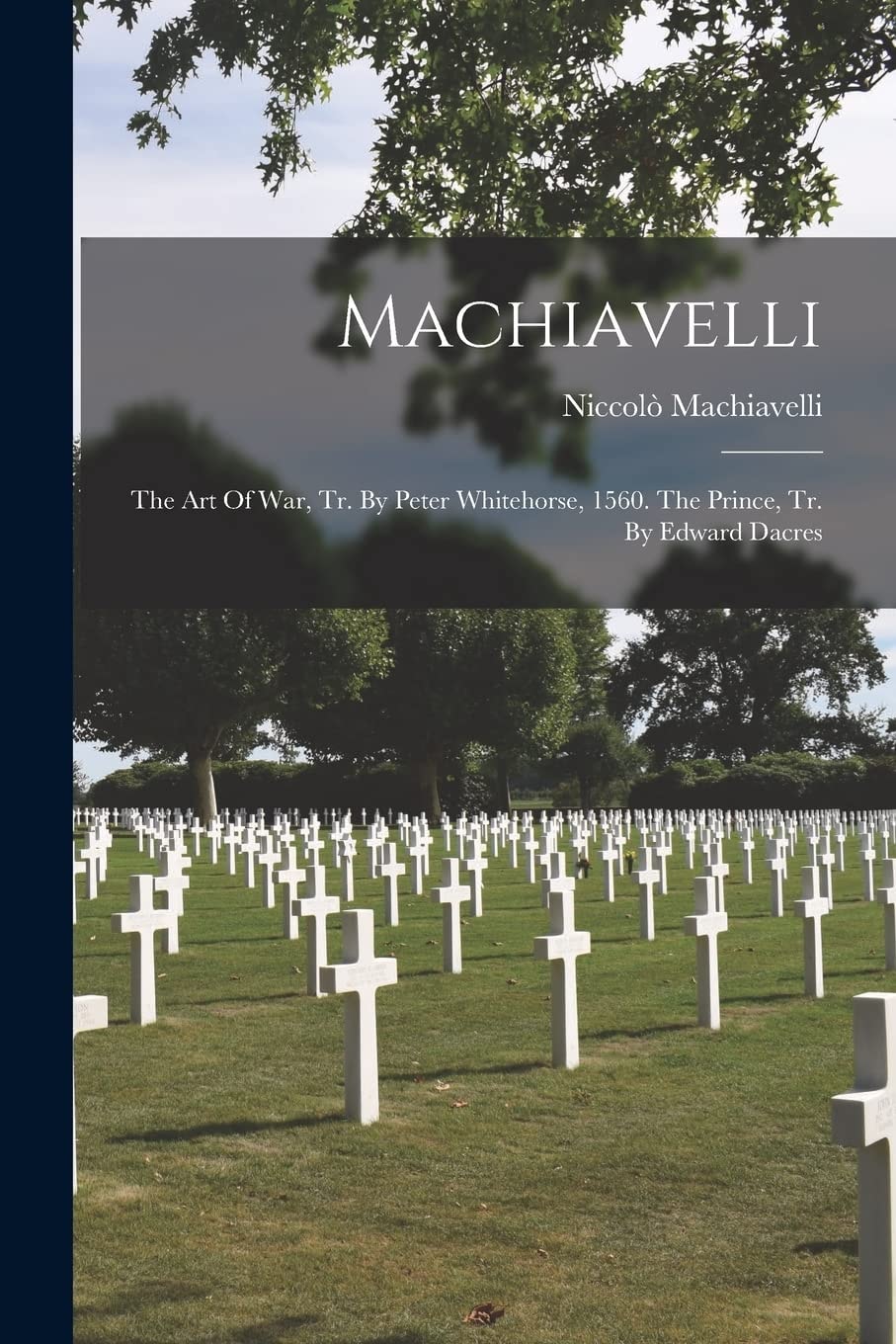 Machiavelli The Art of War, Tr. by Peter Whitehorse, 1560. the Prince, Tr. by Edward Dacres