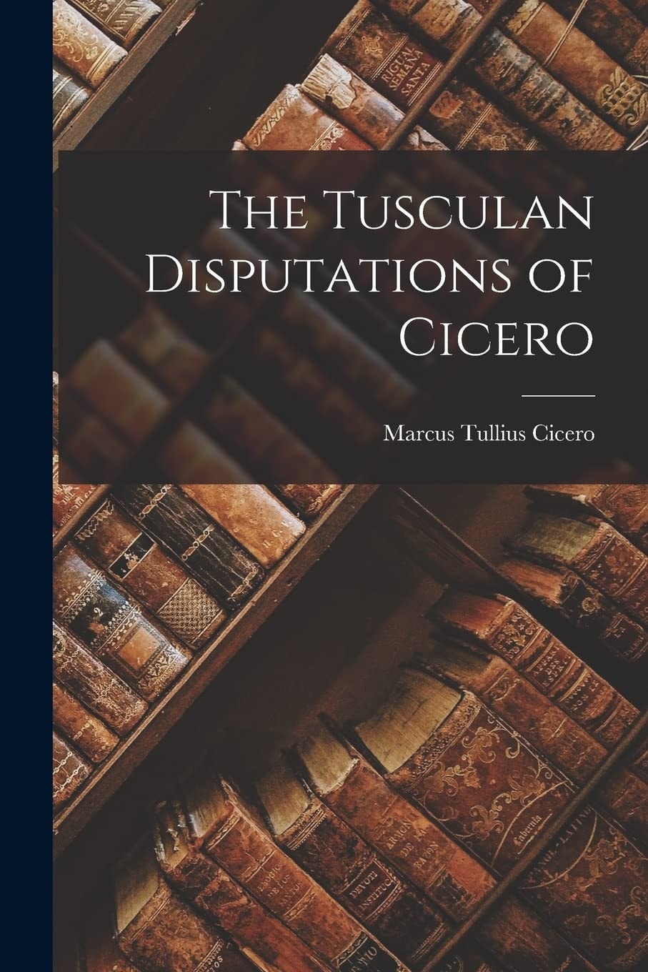 The Tusculan Disputations of Cicero
