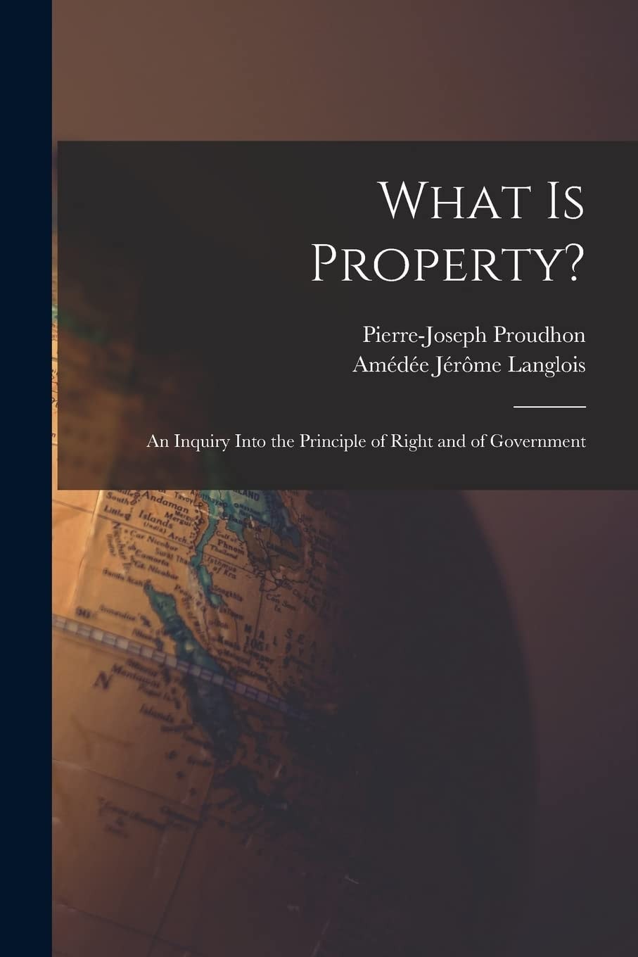 What Is Property? An Inquiry Into the Principle of Right and of Government
