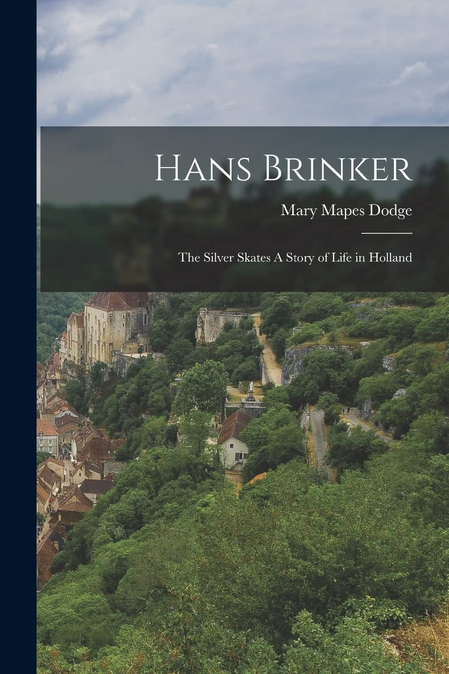 Hans Brinker The Silver Skates a Story of Life in Holland