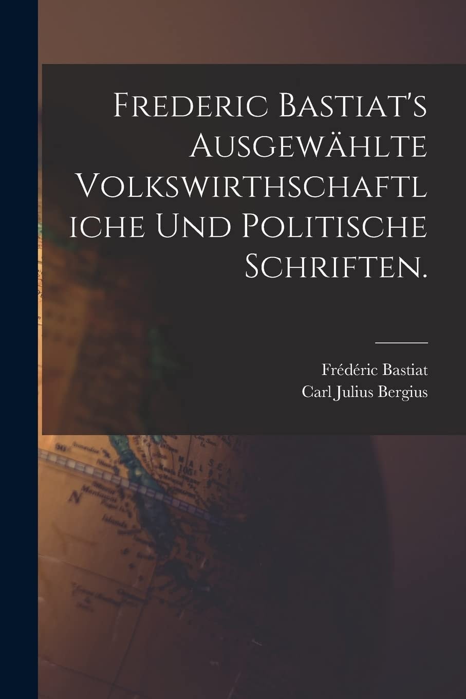 Frederic Bastiat's Ausgewählte Volkswirthschaftliche Und Politische Schriften... (German Edition)