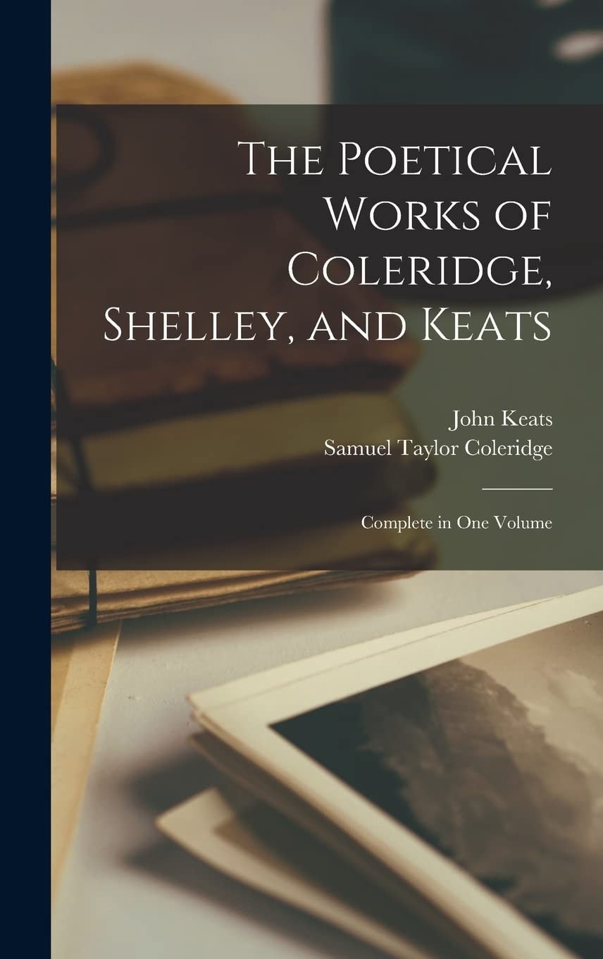The Poetical Works of Coleridge, Shelley, and Keats Complete in One Volume