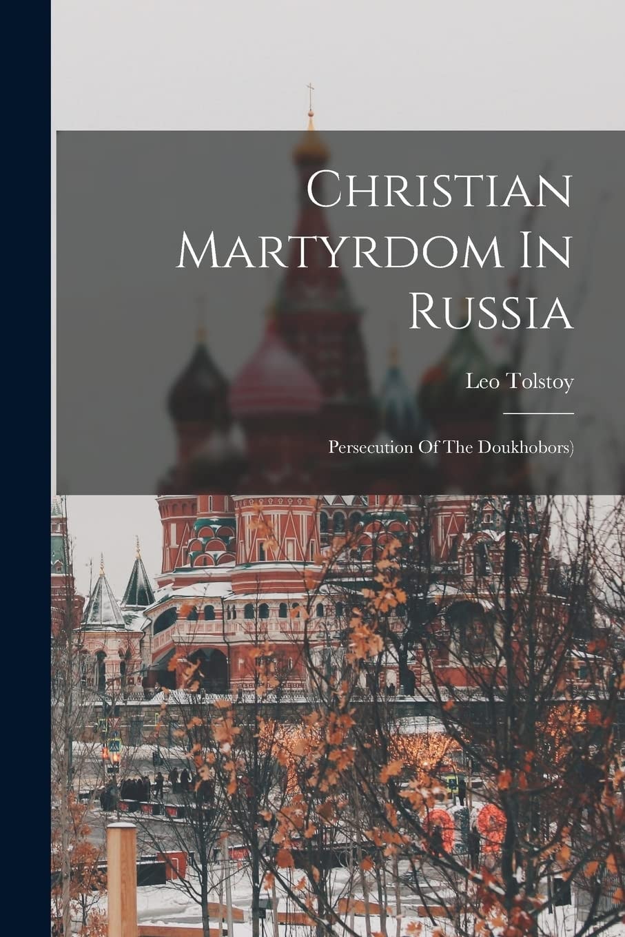 Christian Martyrdom In Russia Persecution Of The Doukhobors)