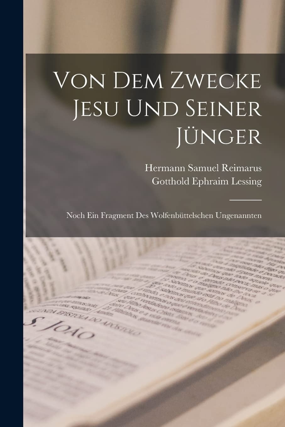 Von Dem Zwecke Jesu Und Seiner Jünger Noch Ein Fragment Des Wolfenbüttelschen Ungenannten
