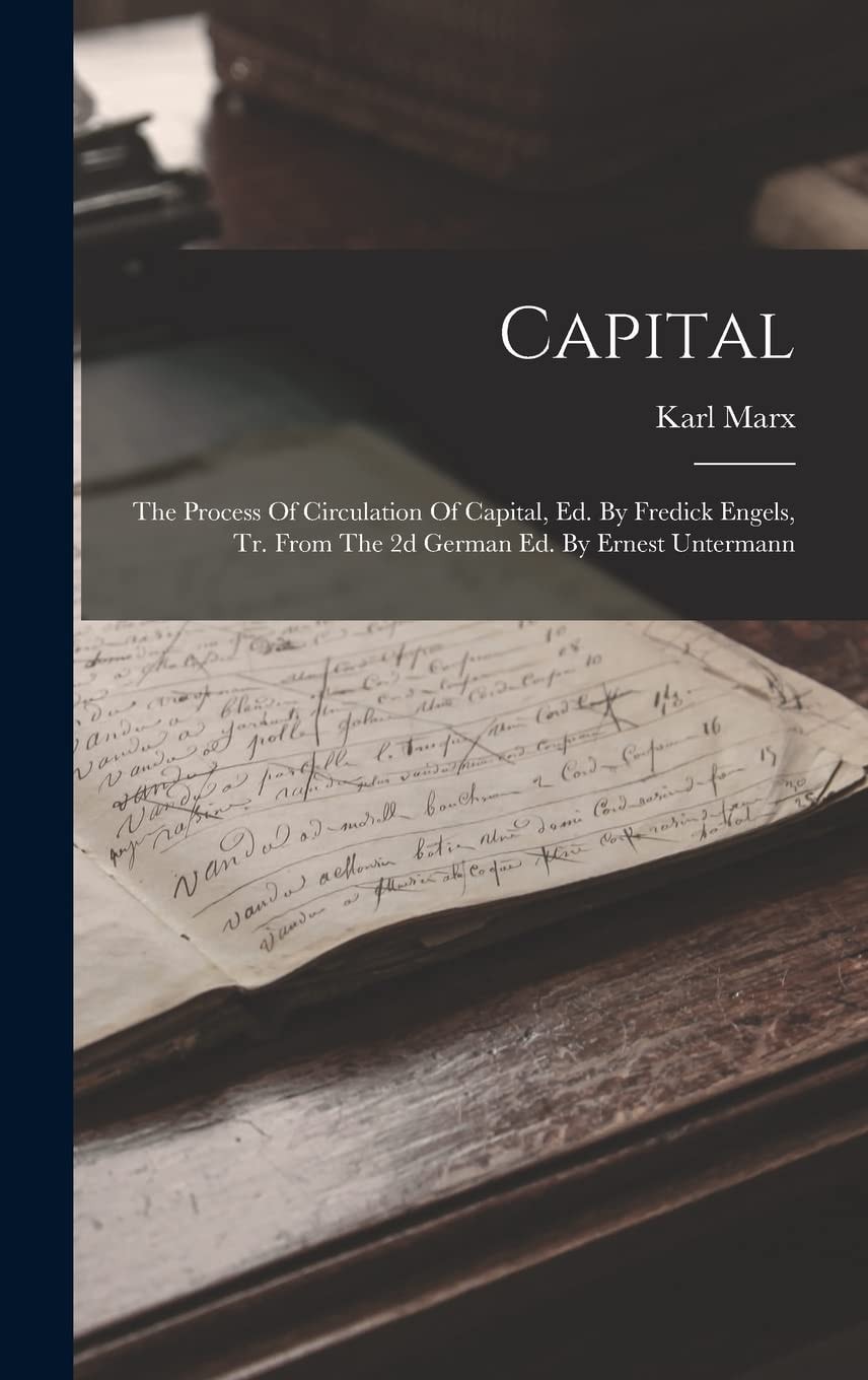 Capital The Process Of Circulation Of Capital, Ed. By Fredick Engels, Tr. From The 2d German Ed. By Ernest Untermann