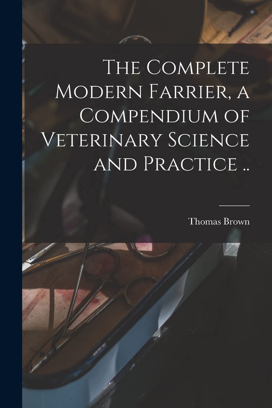 The Complete Modern Farrier, a Compendium of Veterinary Science and Practice