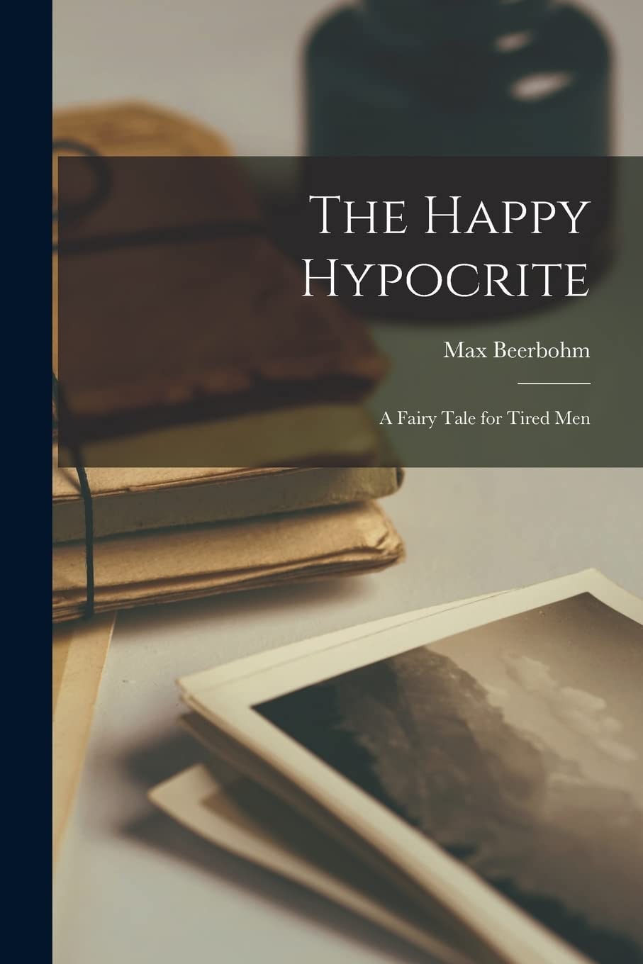 The Happy Hypocrite A Fairy Tale for Tired Men