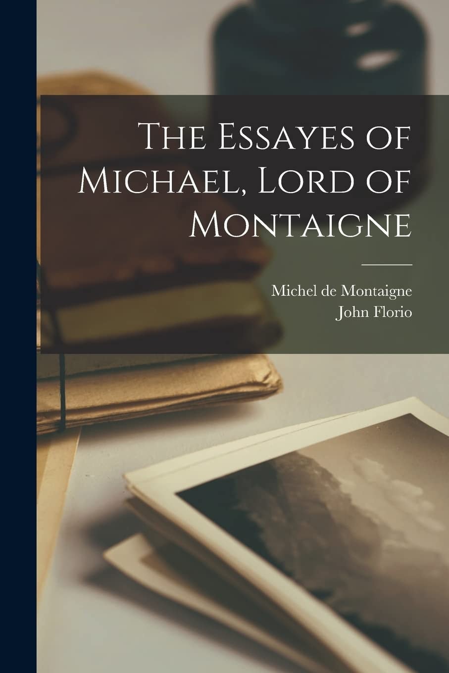The Essayes of Michael Lord of Montaigne (Classic Reprint)