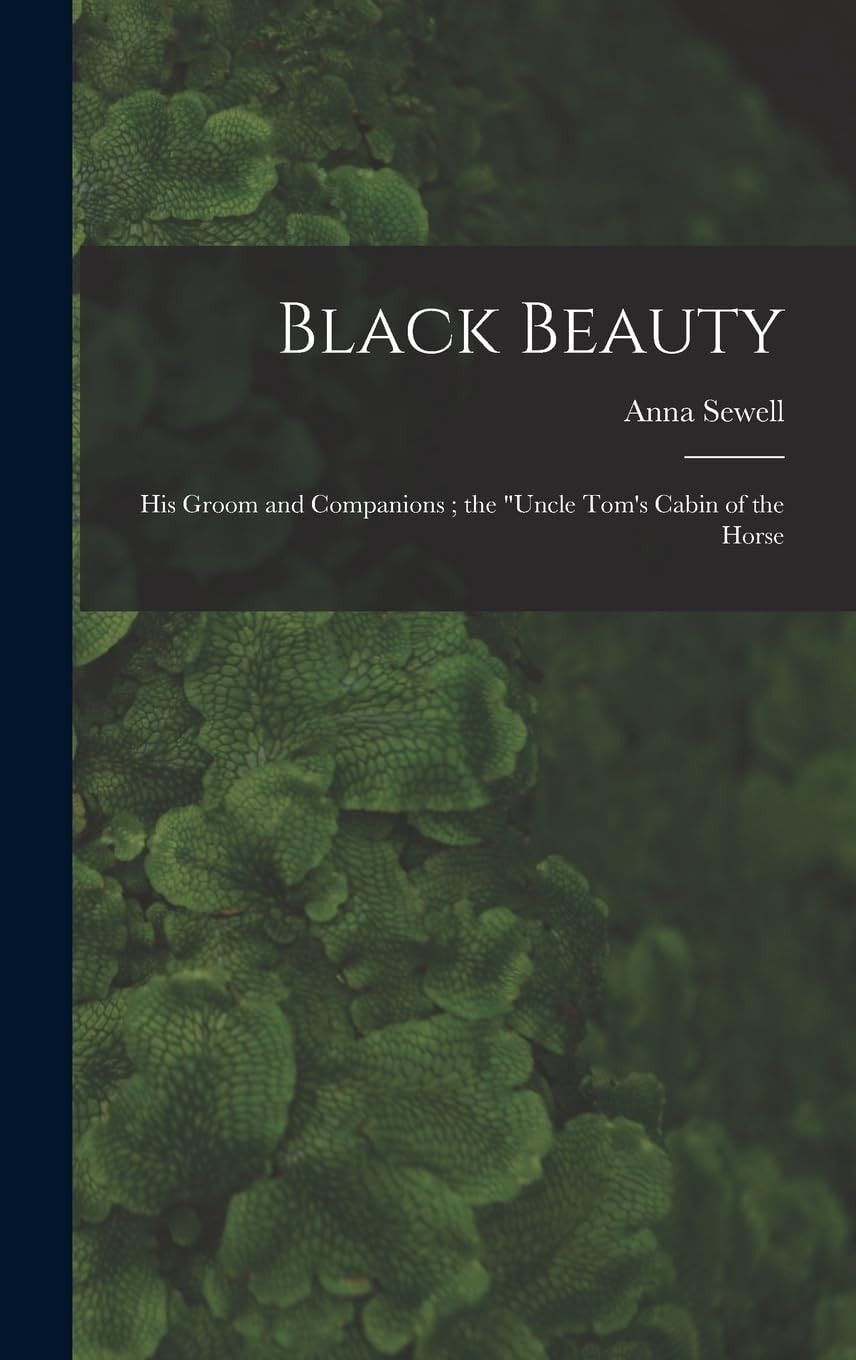Black Beauty His Groom and Companions; the Uncle Tom's Cabin of the Horse