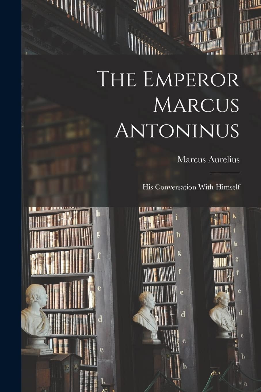 The Emperor Marcus Antoninus His Conversation With Himself