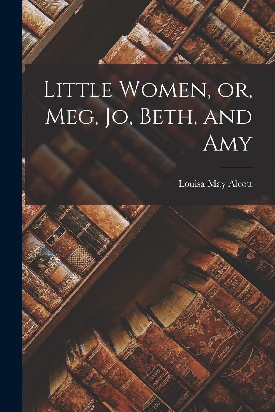 Little Women, Or, Meg, Jo, Beth, and Amy