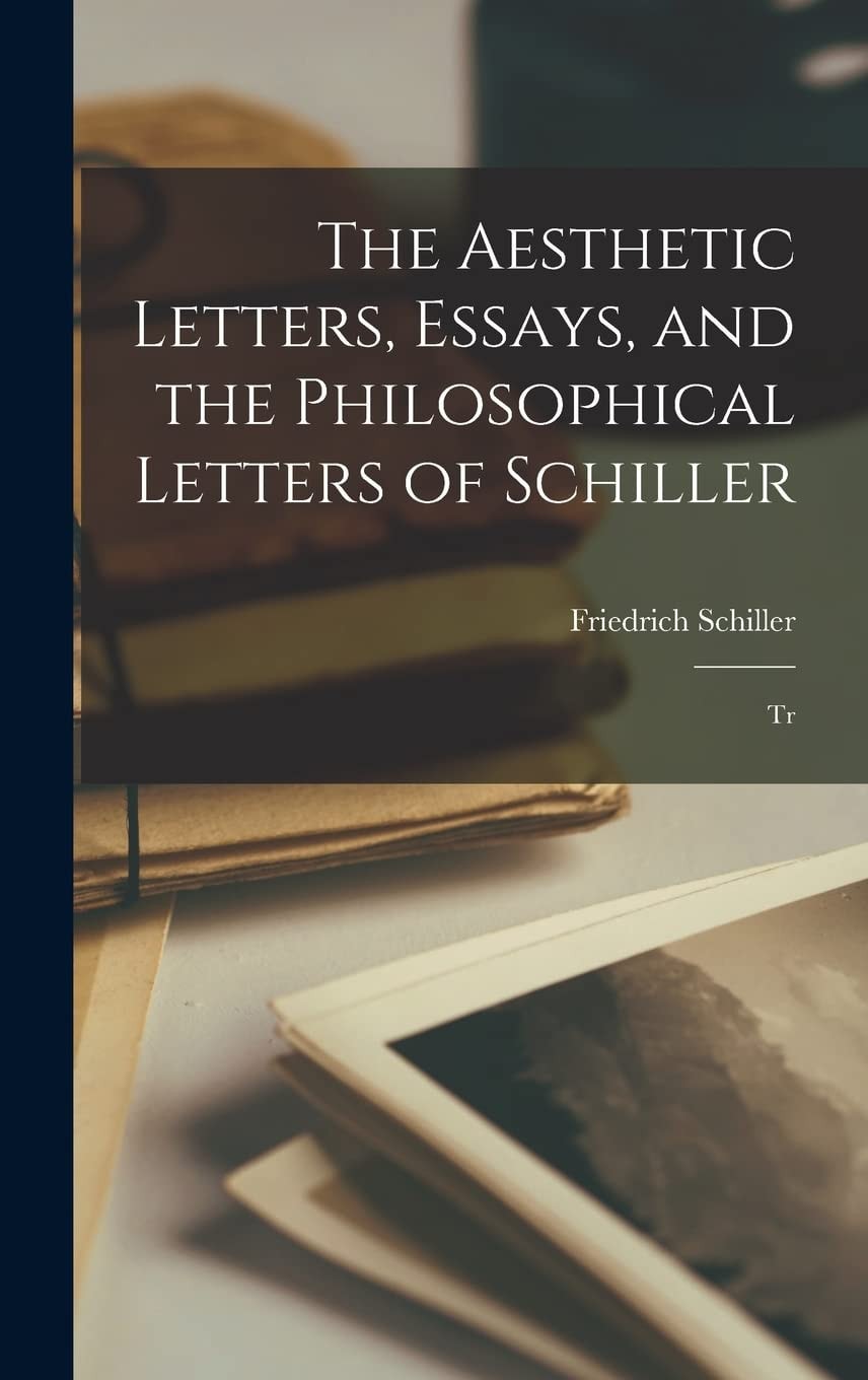 The Aesthetic Letters, Essays, and the Philosophical Letters of Schiller Tr
