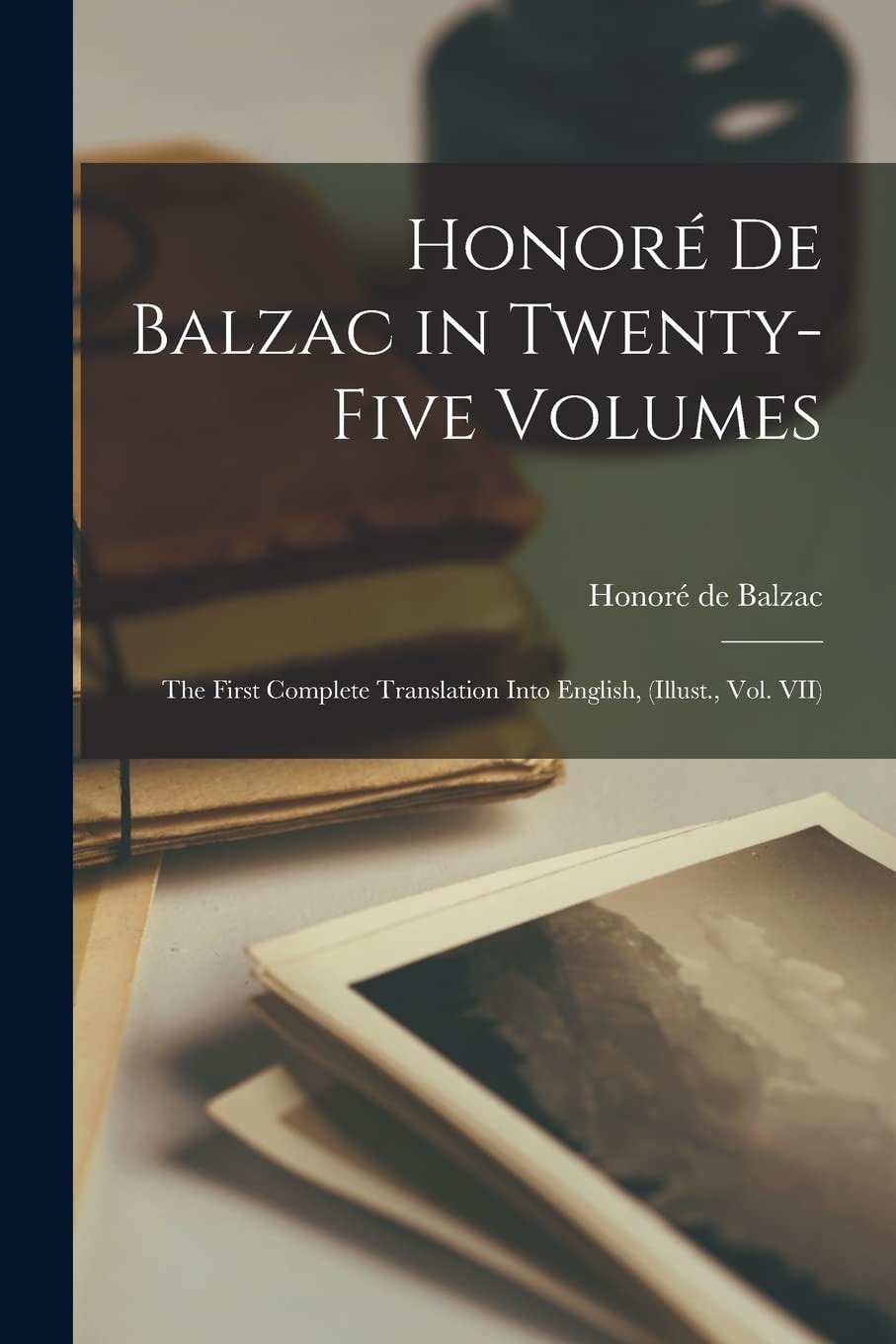 Honoré de Balzac in Twenty-Five Volumes The First Complete Translation Into English, (Illust. , Vol. VII)