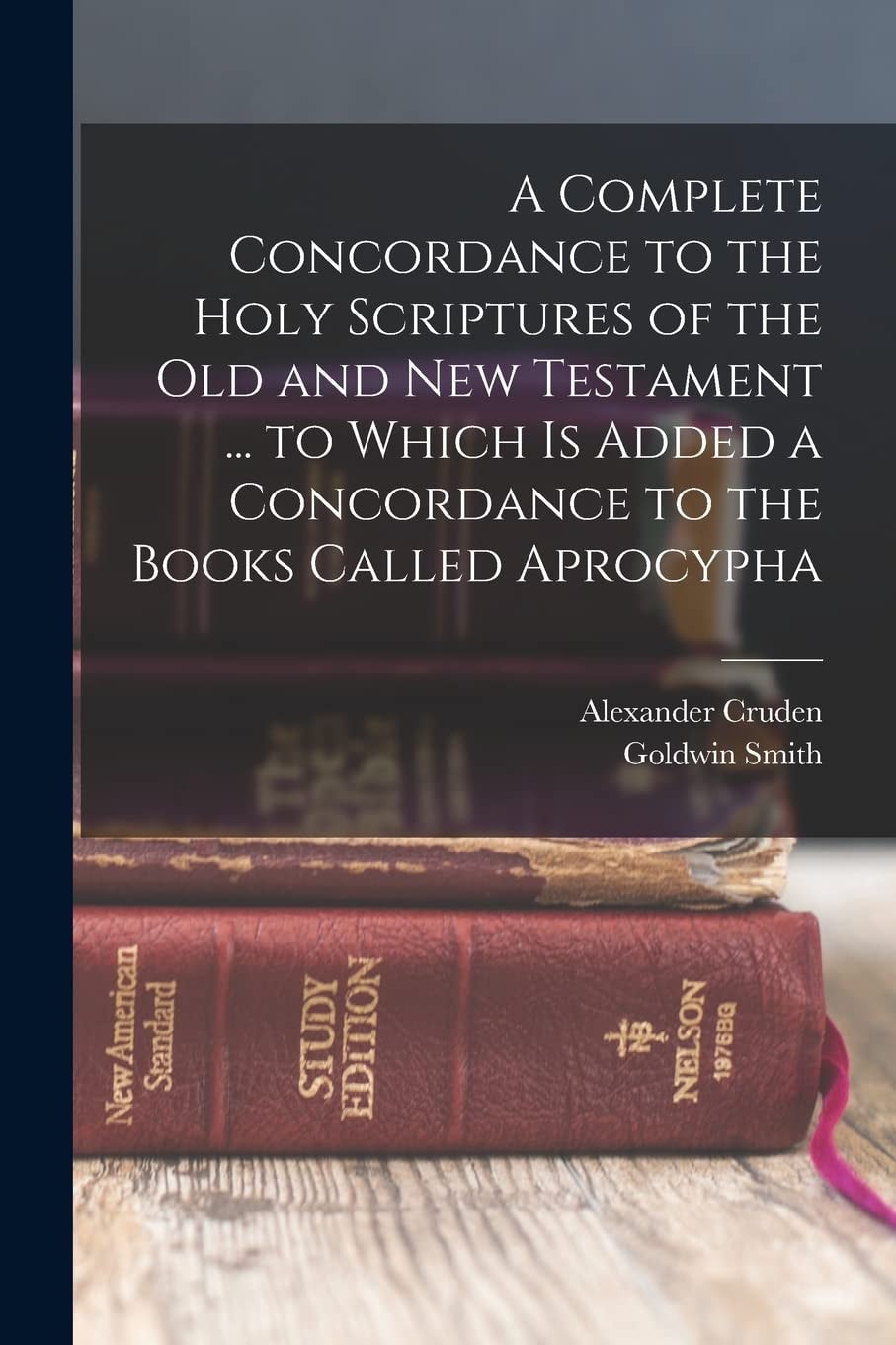 A Complete Concordance to the Holy Scriptures of the Old and New Testament ... to Which Is Added a Concordance to the Books Called Aprocypha