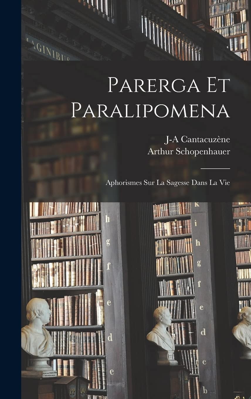 Parerga Et Paralipomena Aphorismes Sur La Sagesse Dans La Vie