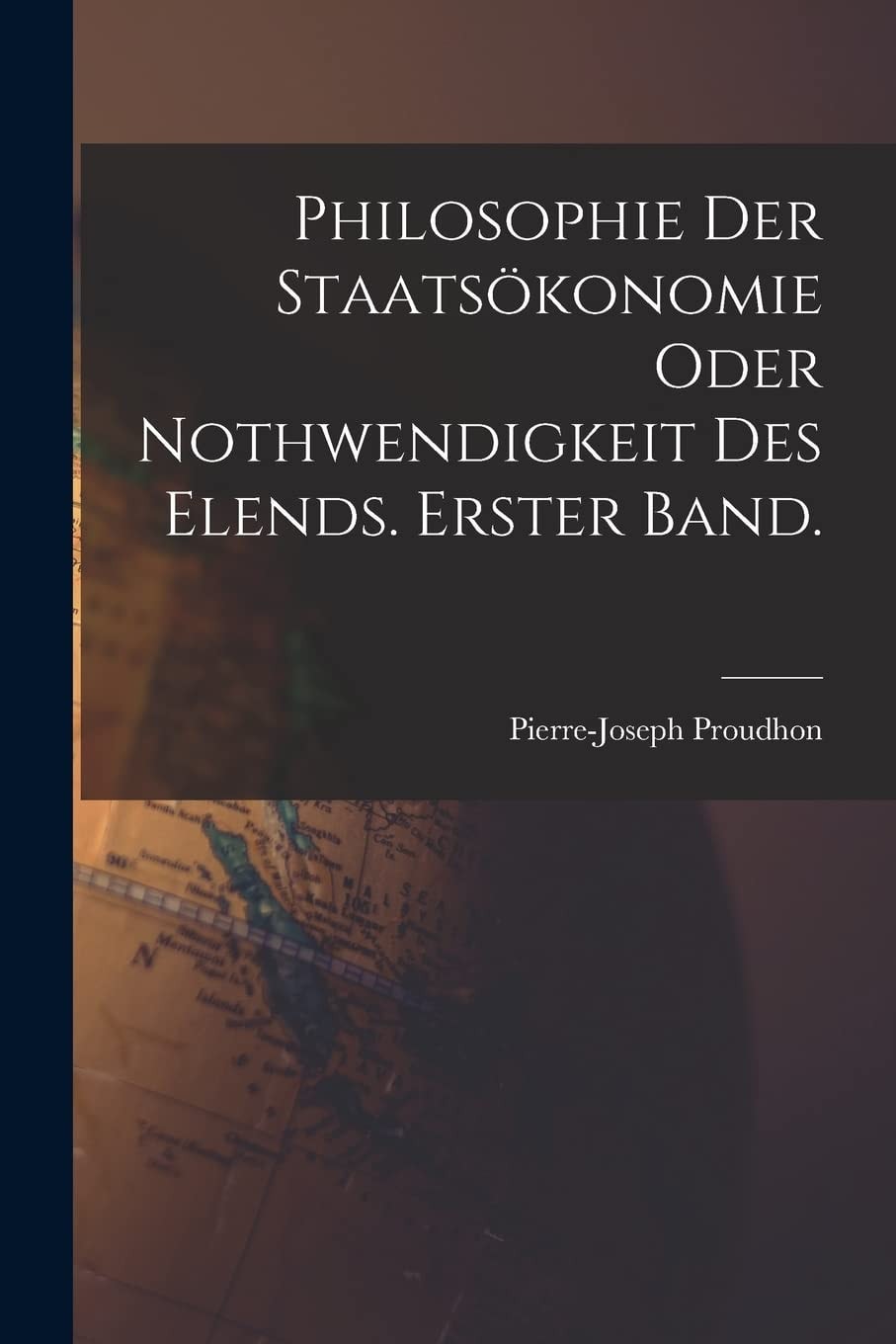 Philosophie der Staatsökonomie Oder Nothwendigkeit des Elends. Erster Band
