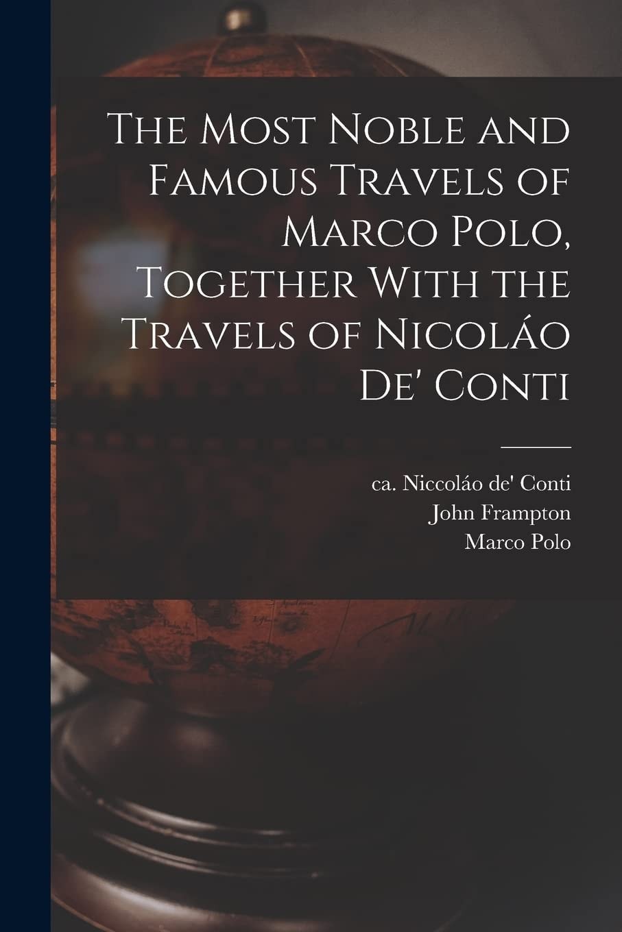 The Most Noble and Famous Travels of Marco Polo, Together With the Travels of Nicoláo De' Conti