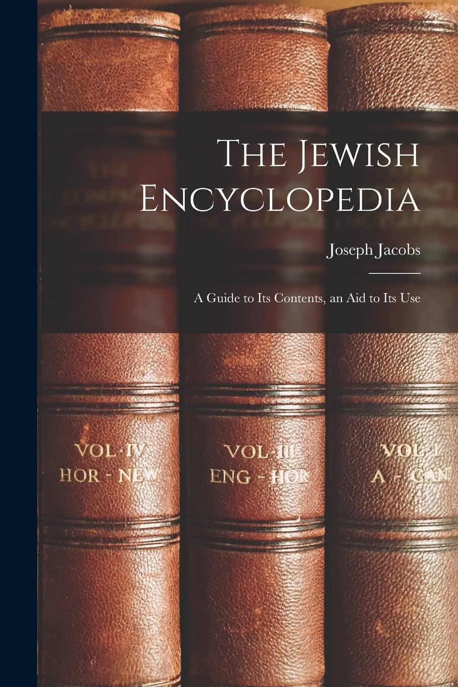 The Jewish Encyclopedia A Guide to Its Contents, an Aid to Its Use