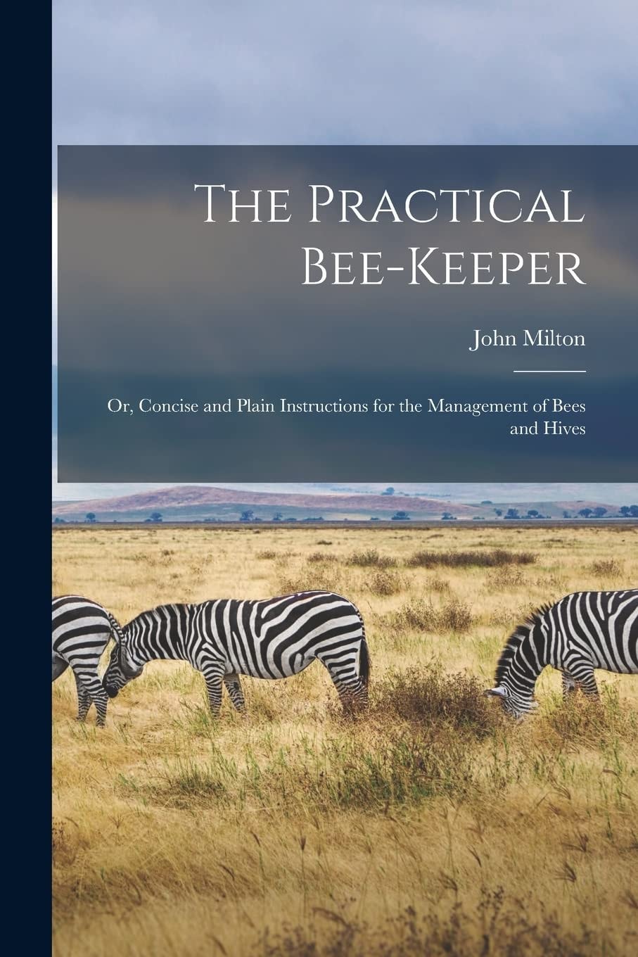 The Practical Bee-Keeper Or, Concise and Plain Instructions for the Management of Bees and Hives
