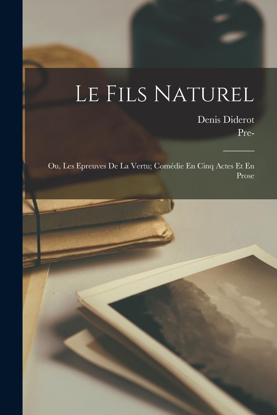 Le Fils Naturel Ou Les Epreuves de la Vertu Comedie en Cinq Actes, Et en Prose (1757)