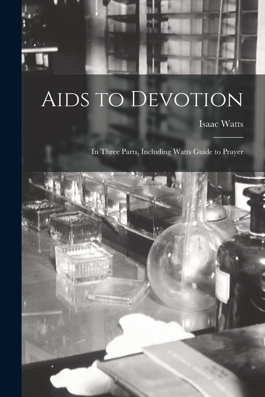 Aids to Devotion In Three Parts, Including Watts Guide to Prayer