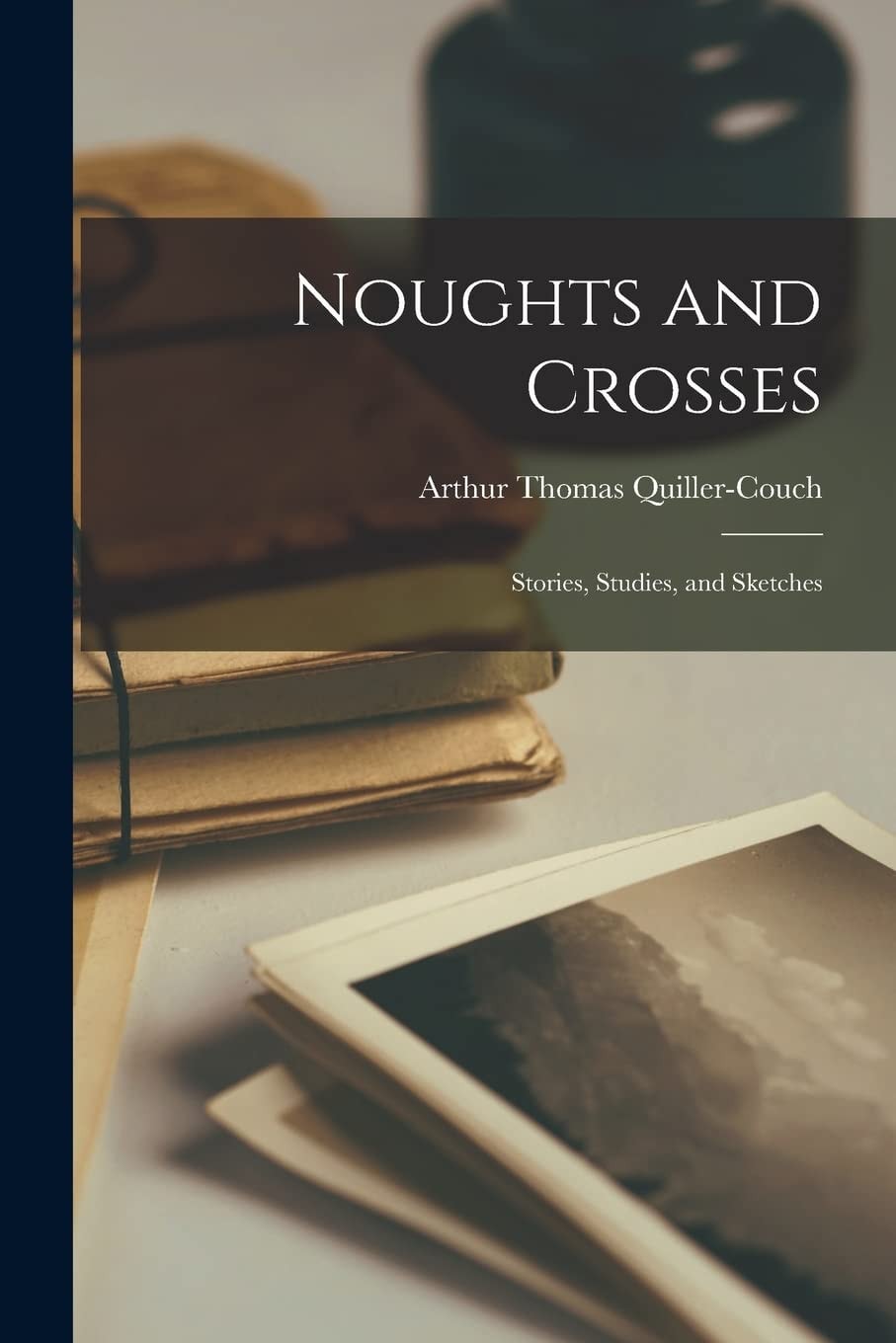 Noughts and Crosses; Stories, Studies, and Sketches