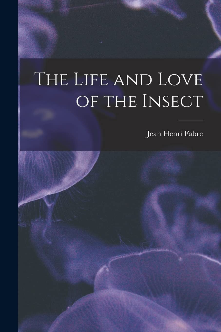 The Life and Love of the Insect