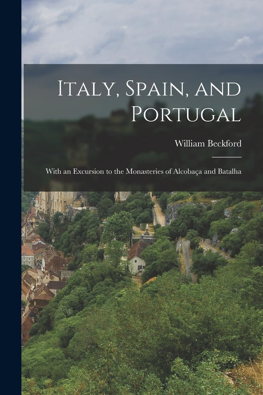 Italy, Spain, and Portugal With an Excursion to the Monasteries of Alcobaça and Batalha
