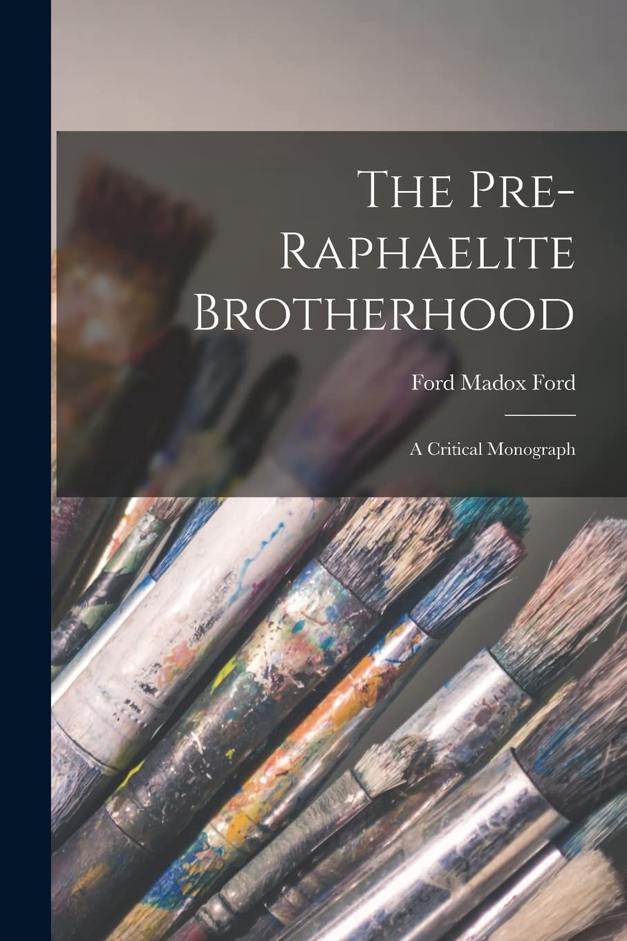 The Pre-Raphaelite Brotherhood A Critical Monograph