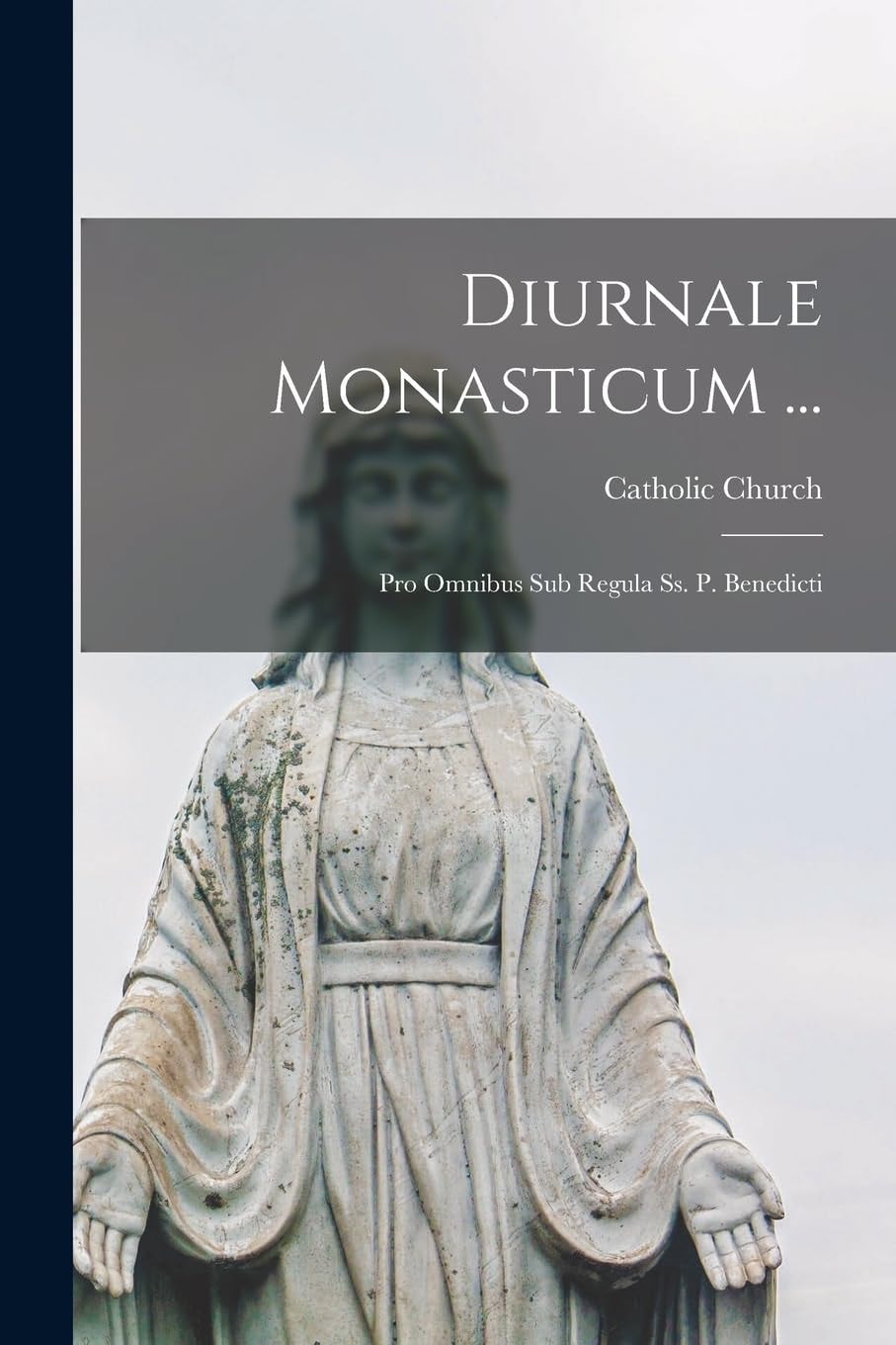 Diurnale Monasticum ... Pro Omnibus Sub Regula Ss. P. Benedicti
