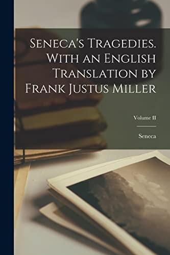 Seneca's Tragedies. With an English Translation by Frank Justus Miller; Volume II