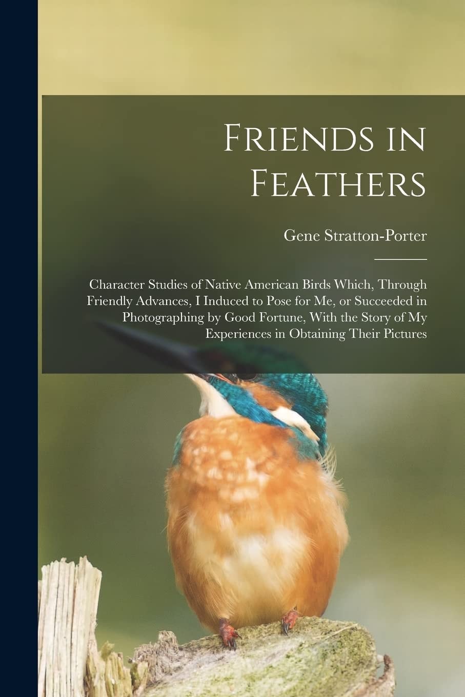 Friends in Feathers; Character Studies of Native American Birds Which, Through Friendly Advances, I Induced to Pose for Me, Or Succeeded in Photographing by Good Fortune, With the Story of My Experiences in Obtaining Their Pictures
