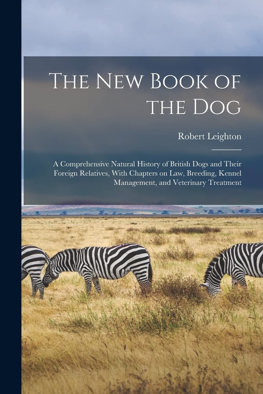 The New Book of the Dog; a Comprehensive Natural History of British Dogs and Their Foreign Relatives, With Chapters on Law, Breeding, Kennel Management, and Veterinary Treatment