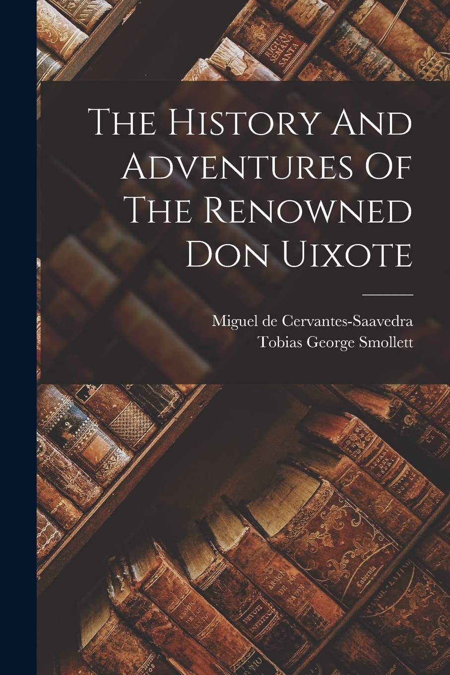 The History And Adventures Of The Renowned Don Uixote