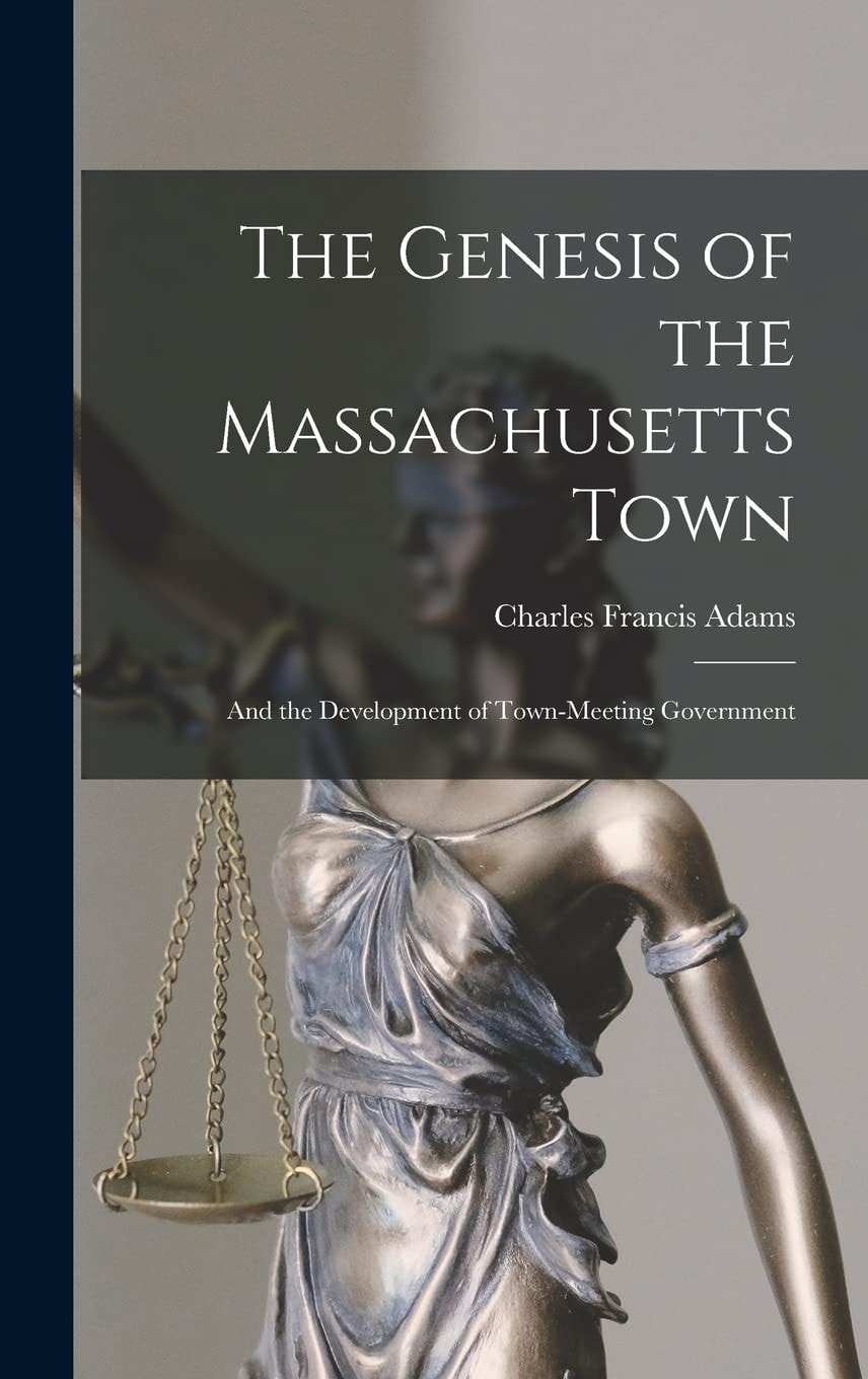 The Genesis of the Massachusetts Town And the Development of Town-Meeting Government