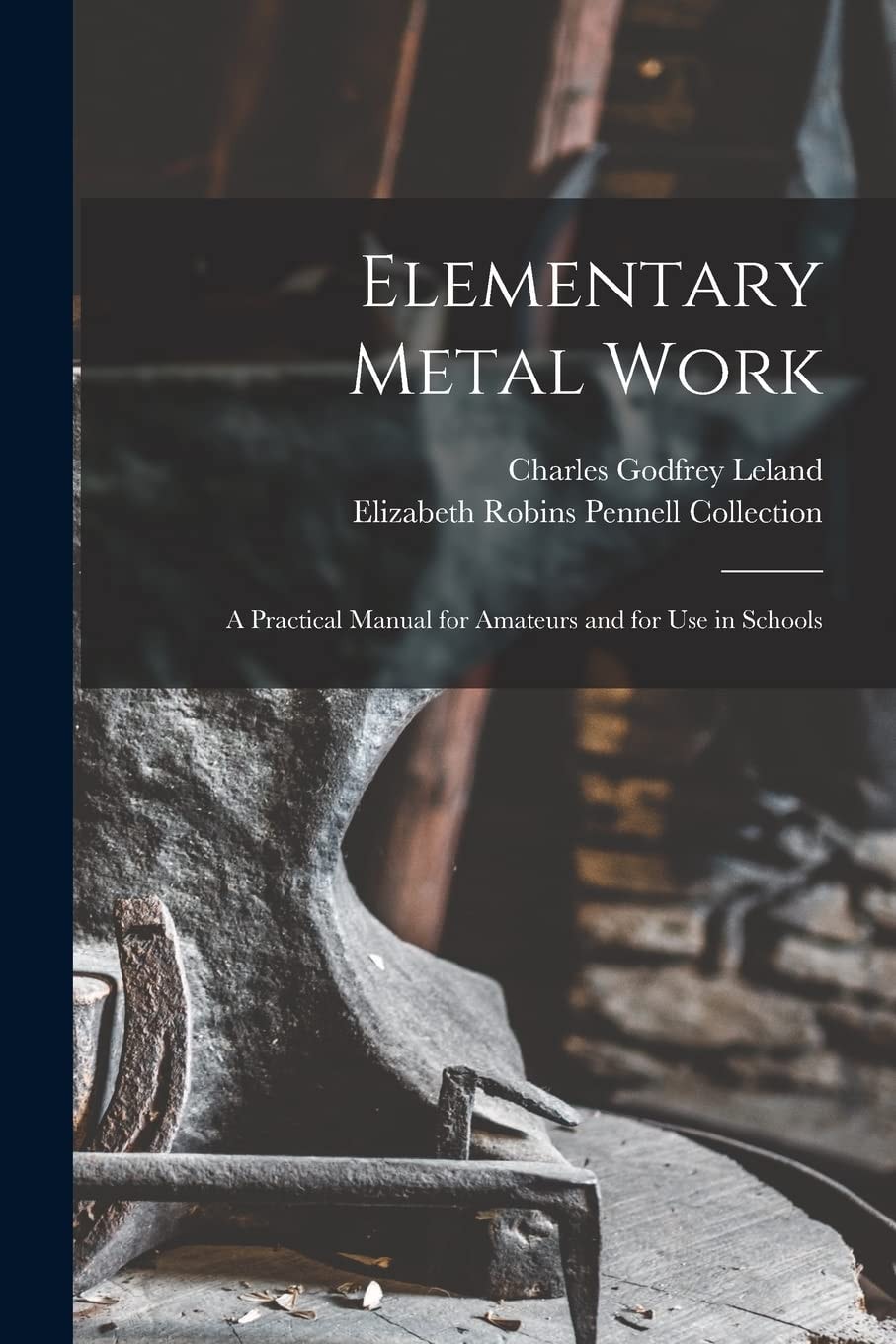 Elementary Metal Work A Practical Manual for Amateurs and for Use in Schools