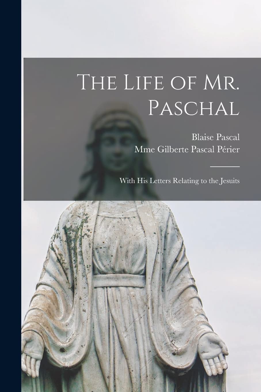 The Life of Mr. Paschal With His Letters Relating to the Jesuits