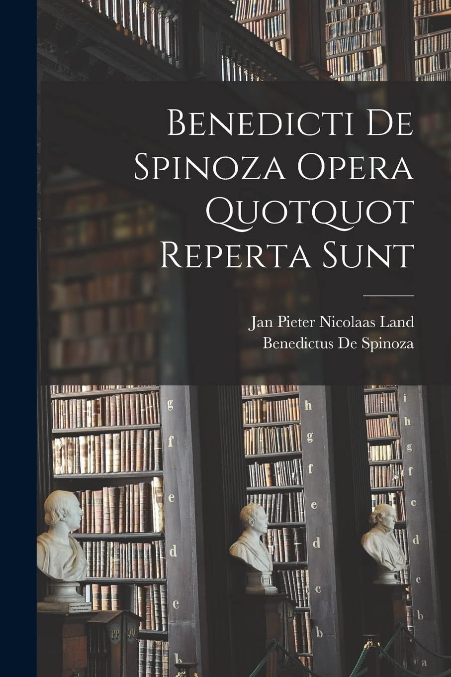 Benedicti De Spinoza Opera, Quotquot Reperta Sunt