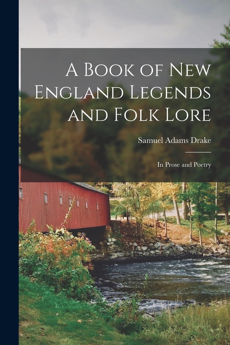 A Book of New England Legends and Folk Lore in Prose and Poetry